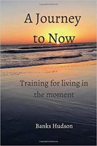 A Journey to Now: Training for living in the moment by Banks Hudson